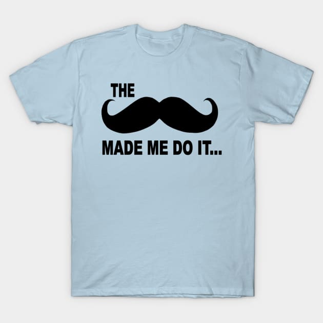 The moustache made me do it T-Shirt by pickledpossums